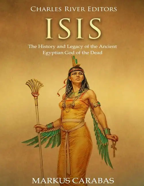 Isis: The History and Legacy of the Ancient Egyptian God of the Dead - Paperback