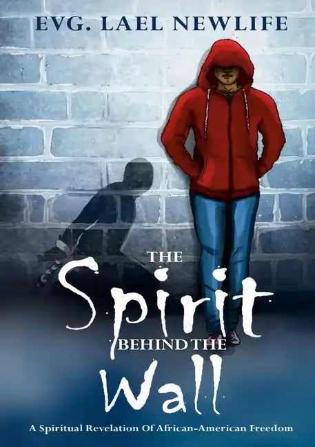 The Spirit Behind The Wall: A Spiritual Revelation Of African-American Freedom - Paperback