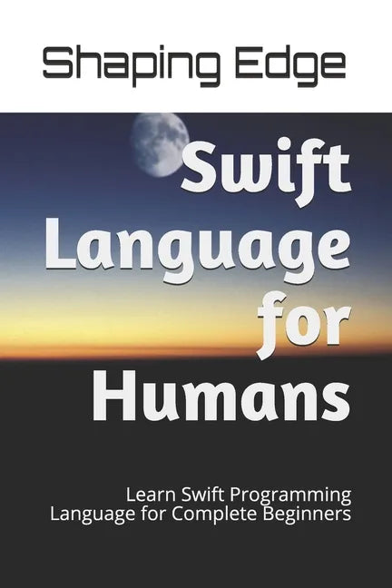 Swift Language for Humans: Learn Swift Programming Language for Complete Beginners - Paperback