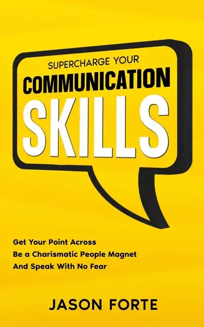 Supercharge Your Communication Skills: Get Your Point Across, Be a Charismatic People Magnet & Speak With No Fear - Paperback