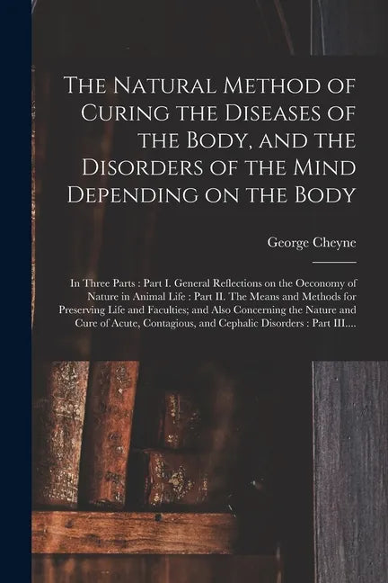The Natural Method of Curing the Diseases of the Body, and the Disorders of the Mind Depending on the Body: in Three Parts: Part I. General Reflection - Paperback