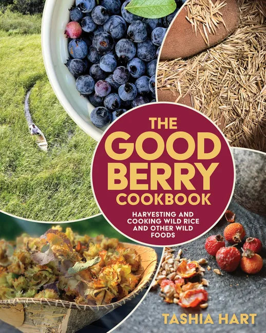 The Good Berry Cookbook: Harvesting and Cooking Wild Rice and Other Wild Foods - Paperback