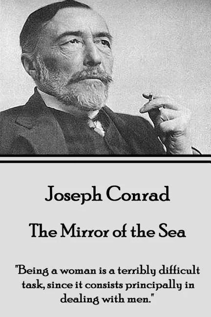 Joseph Conrad - The Mirror of the Sea: "Being a woman is a terribly difficult task, since it consists principally in dealing with men." - Paperback