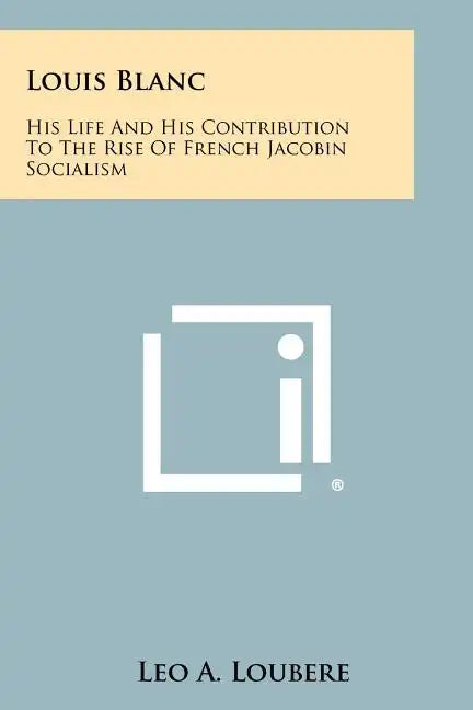 Louis Blanc: His Life and His Contribution to the Rise of French Jacobin Socialism - Paperback