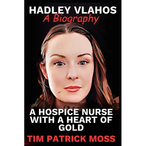 Hadley Vlahos Book: A Hospice Nurse with a Heart of Gold - Paperback