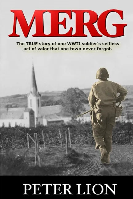 Merg: The TRUE story of a WWII soldier's selfless act of valor and sacrifice that one town never forgot. - Paperback