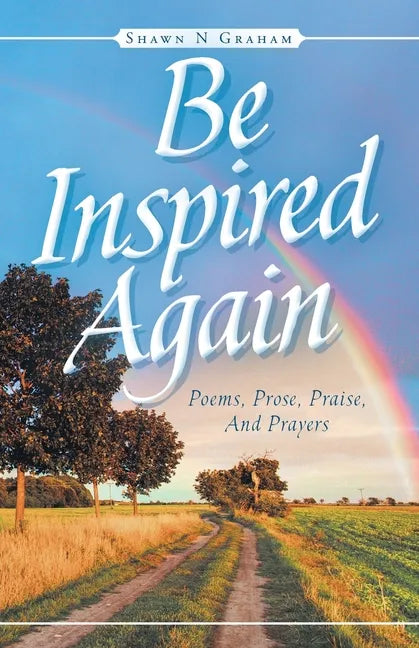 Be Inspired Again: Poems, Prose, Praise, And Prayers - Paperback