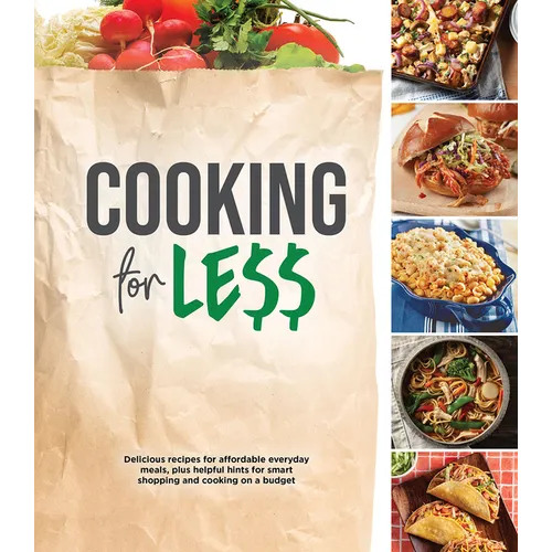 Cooking for Less: Delicious Recipes for Affordable Everyday Meals, Plus Helpful Hints for Smart Shopping and Cooking on a Budget - Hardcover