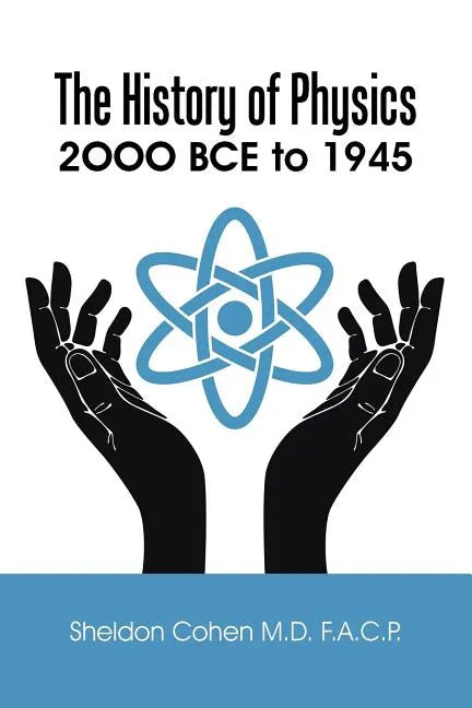 The History of Physics: 2OOO BCE to 1945 - Paperback