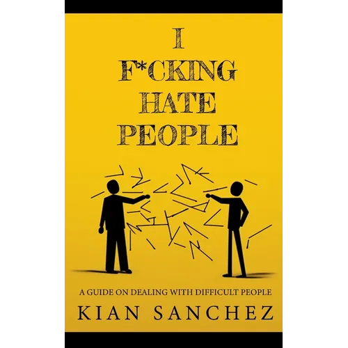 I F*cking Hate People: A Guide on Dealing with Difficult People - Paperback