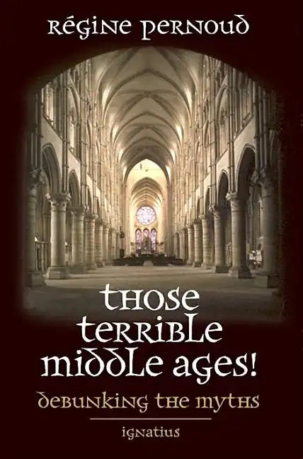 Those Terrible Middle Ages!: Debunking the Myths - Paperback