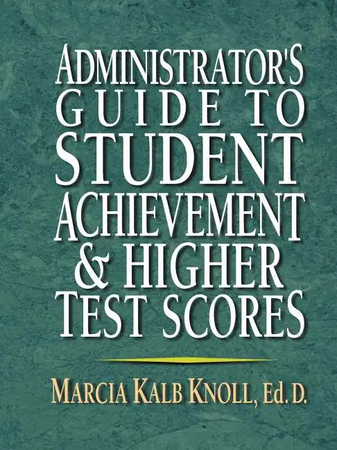 Administrator's Guide to Student Achievement & Higher Test Scores - Paperback