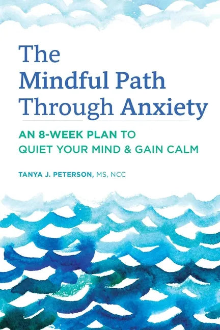 The Mindful Path Through Anxiety: An 8-Week Plan to Quiet Your Mind & Gain Calm - Paperback