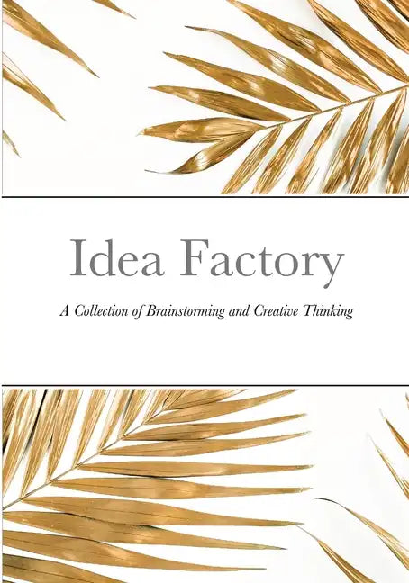 Idea Factory: A Collection of Brainstorming and Creative Thinking - Paperback