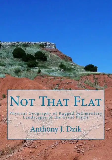 Not That Flat: Physical Geography of Rugged Sedimentary Landscapes of the Great Plains - Paperback
