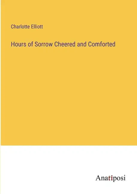 Hours of Sorrow Cheered and Comforted - Paperback