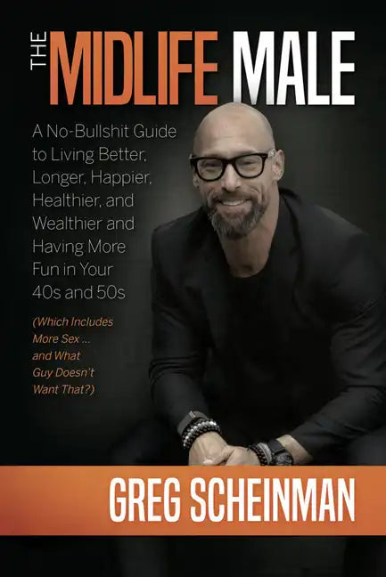 The Midlife Male: A No-Bullshit Guide to Living Better, Longer, Happier, Healthier, and Wealthier and Having More Fun in Your 40s and 50s (Which Inclu - Hardcover
