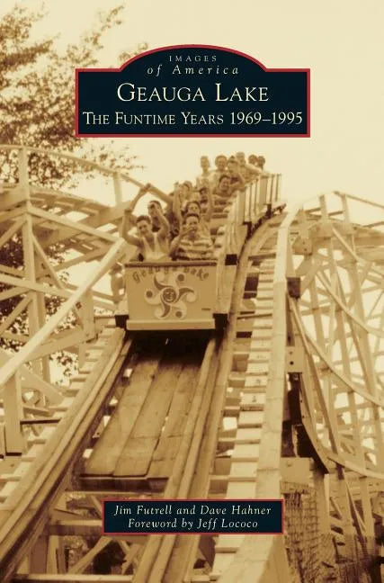 Geauga Lake: The Funtime Years 1969-1995 - Hardcover