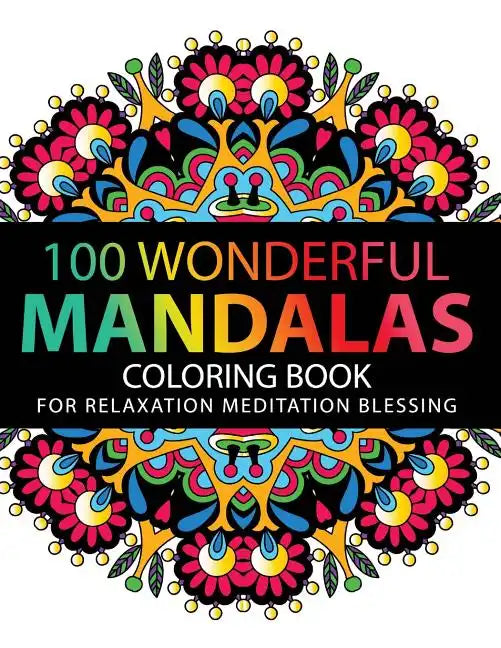 Mandala Coloring Book: 100 plus Flower and Snowflake Mandala Designs and Stress Relieving Patterns for Adult Relaxation, Meditation, and Happ - Paperback