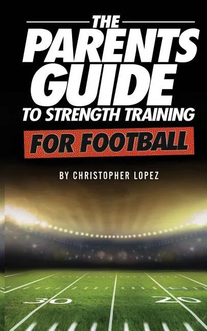 The Parents Guide To Strength Training For Football - Paperback