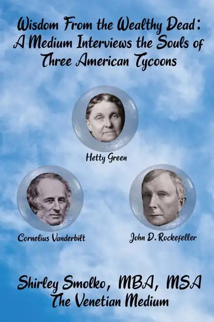 Wisdom From the Wealthy Dead: A Medium Interviews the Souls of Three American Tycoons - Paperback