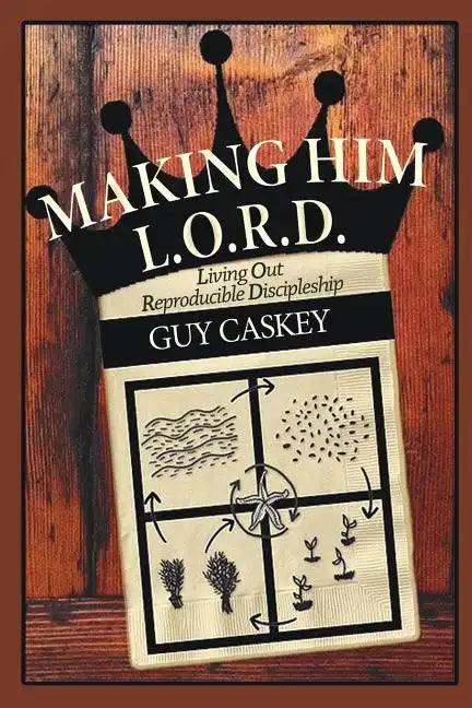 Making Him L.O.R.D.: Living Out Reproducible Discipleship - Paperback