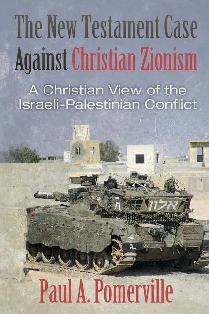 The New Testament Case Against Christian Zionism: A Christian View of the Israeli-Palestinian Conflict - Paperback