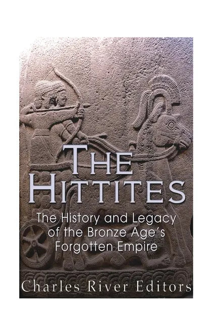The Hittites: The History and Legacy of the Bronze Age's Forgotten Empire - Paperback