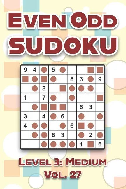 Even Odd Sudoku Level 3: Medium Vol. 27: Play Even Odd Sudoku 9x9 Nine Numbers Grid With Solutions Medium Level Volumes 1-40 Cross Sums Sudoku - Paperback