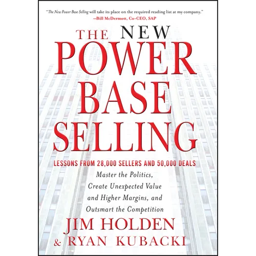 The New Power Base Selling: Master the Politics, Create Unexpected Value and Higher Margins, and Outsmart the Competition - Hardcover
