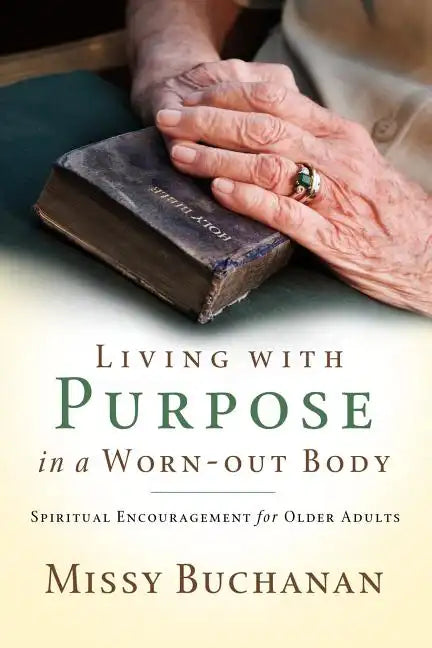 Living with Purpose in a Worn-out Body: Spiritual Encouragement for Older Adults - Paperback
