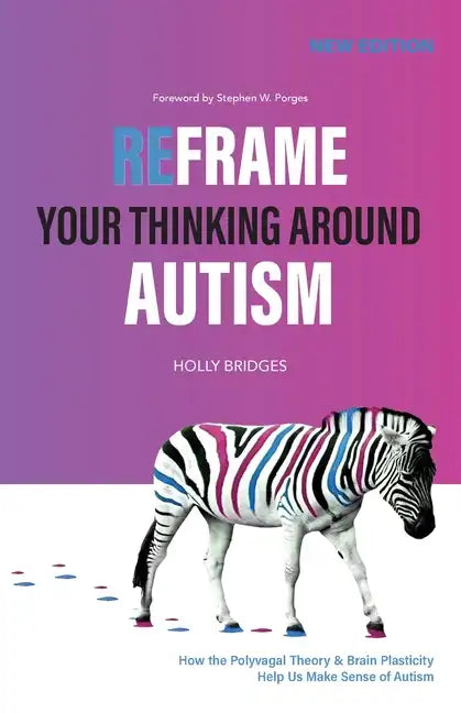 Reframe Your Thinking Around Autism: How the Polyvagal Theory and Brain Plasticity Help Us Make Sense of Autism - Paperback