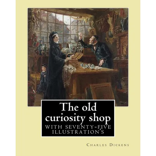 The old curiosity shop. By: Charles Dickens: Novel (illustrated), with seventy-five illustration's - Paperback