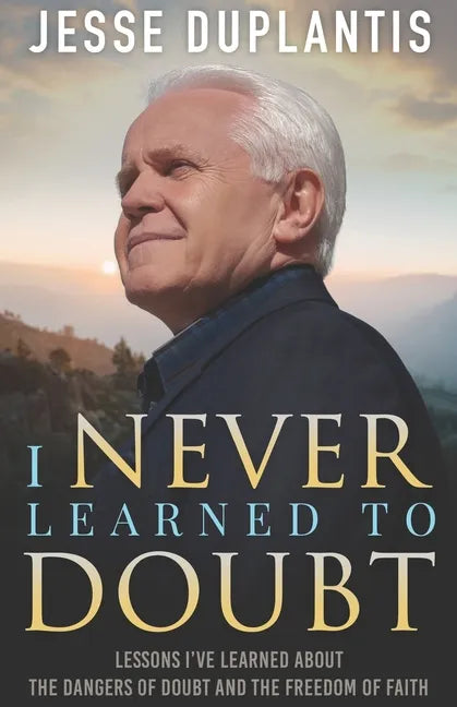 I Never Learned to Doubt: Lessons I've Learned about the Dangers of Doubt and the Freedom of Faith - Paperback