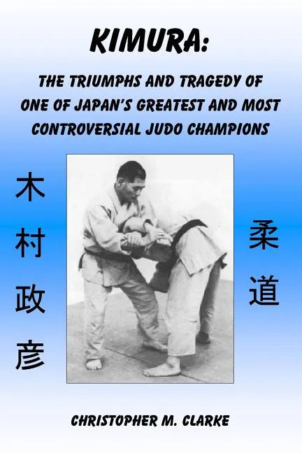 Kimura: The Triumphs and Tragedy of One of Judo's Greatest and Most Controversial Judo Champions - Paperback