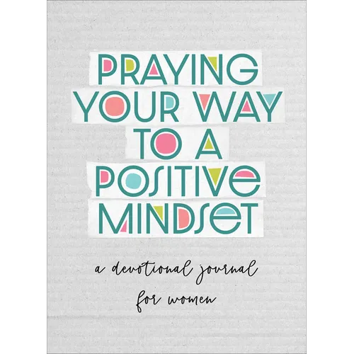 Praying Your Way to a Positive Mindset: A Devotional Journal for Women - Paperback