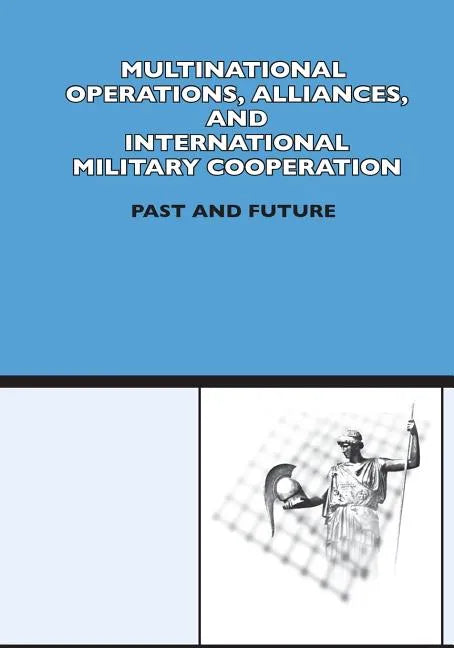 Multinational Operation, Alliances and International Military Cooperation: Past and Future - Paperback