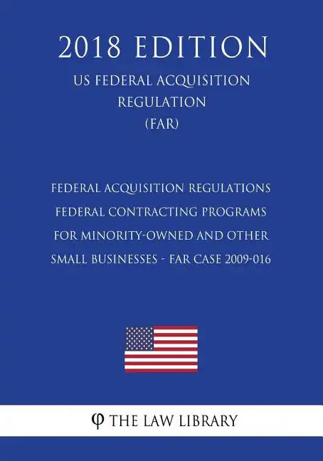 Federal Acquisition Regulations - Federal Contracting Programs for Minority-Owned and Other Small Businesses - FAR Case 2009-016 (US Federal Acquisiti - Paperback