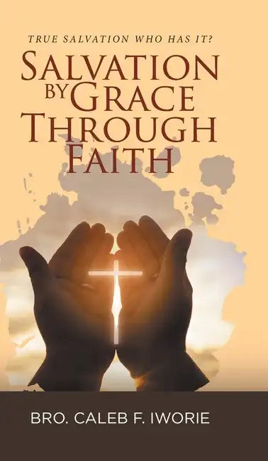 Salvation by Grace Through Faith: True Salvation Who has It? - Hardcover