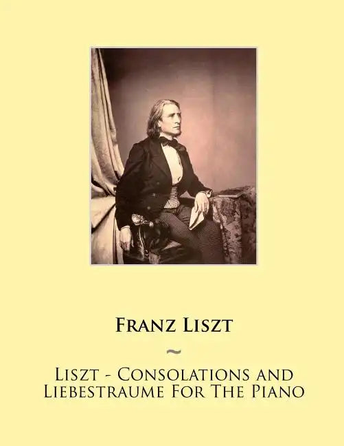 Liszt - Consolations and Liebestraume For The Piano - Paperback