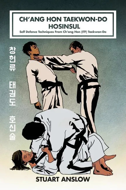 Ch'ang Hon Taekwon-Do Hosinsul: Self Defence Techniques From Ch'ang Hon (ITF) Taekwon-Do - Hardcover
