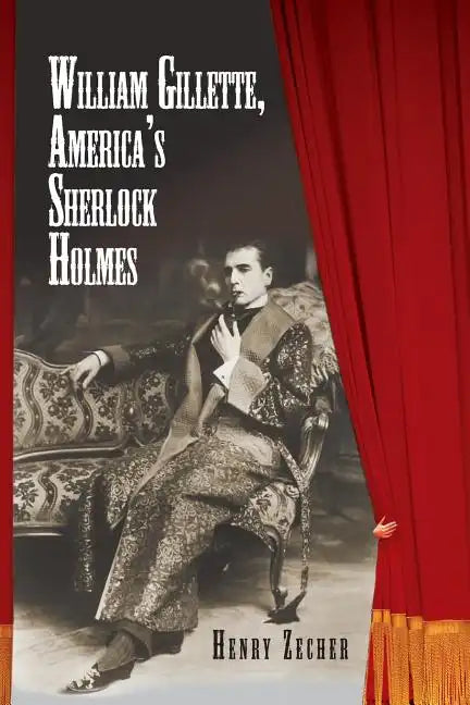 William Gillette, America's Sherlock Holmes - Paperback
