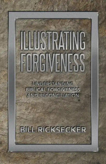 Illustrating Forgiveness: Understanding Biblical Forgiveness and Reconciliation - Paperback