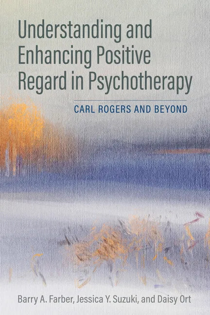 Understanding and Enhancing Positive Regard in Psychotherapy: Carl Rogers and Beyond - Paperback