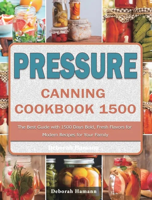 Pressure Canning Cookbook 1500: The Best Guide with 1500 Days Bold, Fresh Flavors for Modern Recipes for Your Family - Hardcover