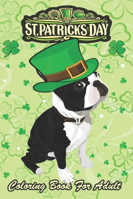 St Patricks Day Coloring Book For Adult: Irish Leprechaun Hat Boston Terrier An Adult Coloring Books St Patrick for Kids, Adults with Beautiful Irish - Paperback