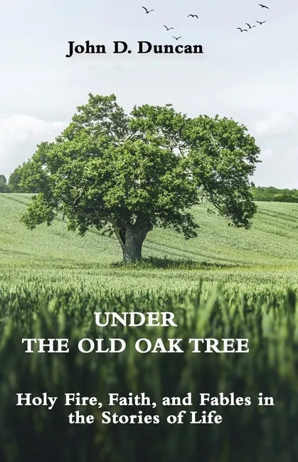 Under the Old Oak Tree: Holy Fire, Faith, and Fables in the Stories of Life: Holy Fire, Faith, and Fables - Paperback