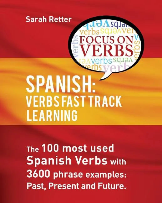 Spanish: Verbs Fast Track Learning: : The 100 most used Spanish verbs with 3600 phrase examples: past, present and future - Paperback