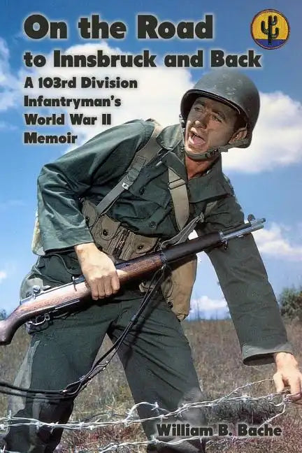 On the Road to Innsbruck and Back: A 103rd Division Infantryman's World War II Memoir - Paperback
