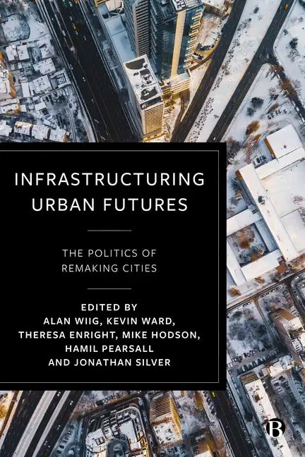 Infrastructuring Urban Futures: The Politics of Remaking Cities - Paperback